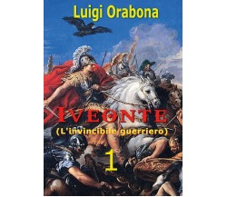 Iveonte (L’invincibile guerriero) Vol. 1	 di Luigi Orabona,  2019,  Youcanprint