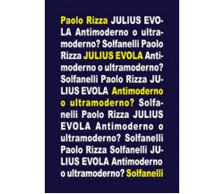 JULIUS EVOLA Antimoderno o Ultramoderno?	 di Paolo Rizza,  Solfanelli Edizioni