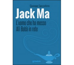 Jack Ma. L’uomo che ha messo Alì Babà in rete,  di Giuseppe Spezzaferro,  2014