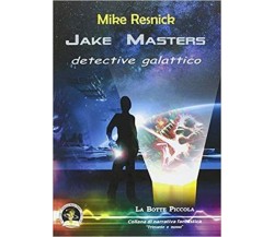 Jake Masters, detective galattico di Mike Resnick, 2012, Edizioni Della Vigna