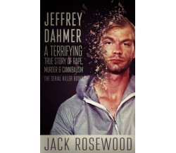 Jeffrey Dahmer: A Terrifying True Story of Rape, Murder & Cannibalism: Volume 1