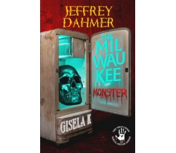 Jeffrey Dahmer: The Milwaukee Monster - Gisela K. - Independently published,2020