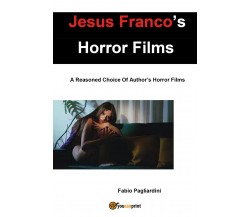 Jesus Franco’s Horror Films: A Reasoned Choice Of Author’s Horror Films di Fabio