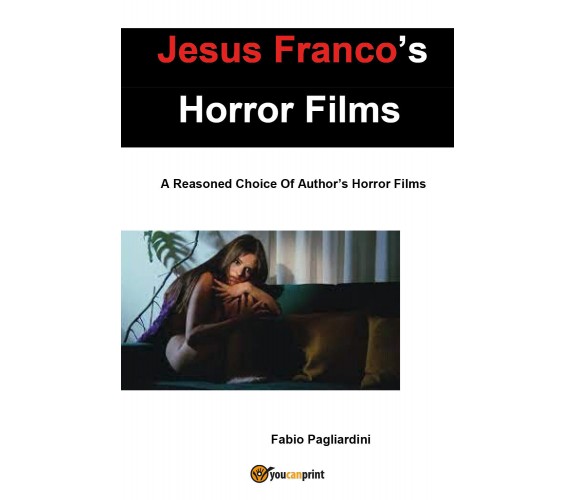 Jesus Franco’s Horror Films: A Reasoned Choice Of Author’s Horror Films di Fabio