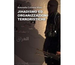 Jihadismo ed Organizzazioni Terroristiche - Antonella Colonna Vilasi,  2020,  Yo