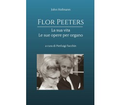John Hofmann - FLOR PEETERS LA SUA VITA LE SUE OPERE PER ORGANO
