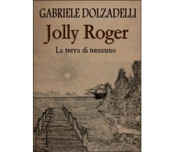 Jolly Roger Vol.1: La terra di nessuno,Gabriele Dolzadelli,  2014,  Youcanprint