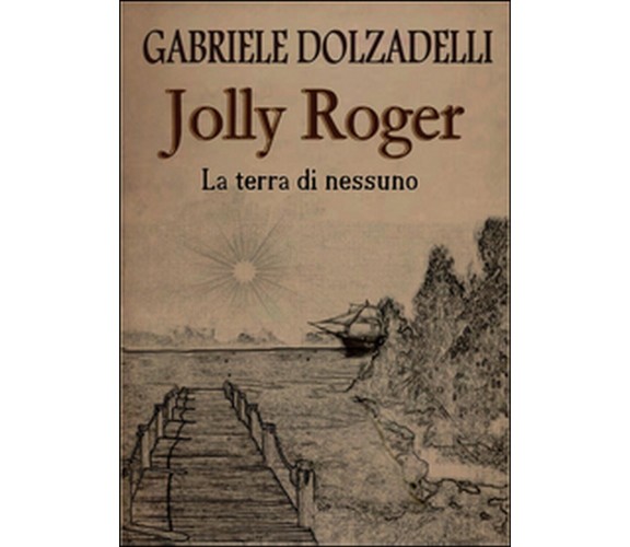 Jolly Roger Vol.1: La terra di nessuno,Gabriele Dolzadelli,  2014,  Youcanprint