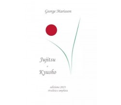 Jujitsu e Kyusho - edizione 2023 riveduta e ampliata di George Marisson, 2023,