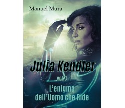 Julia Kendler vol.3 - L’enigma dell’Uomo che Ride	 di Manuel Mura,  2018