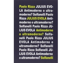  Julius Evola. Antimoderno e ultramoderno di Paolo Rizza, 2014, Solfanelli