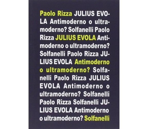  Julius Evola. Antimoderno e ultramoderno di Paolo Rizza, 2014, Solfanelli