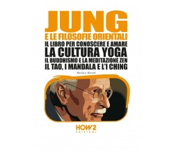 Jung e la filosofia orientale. Il libro per conoscere e amare la cultura yoga, i