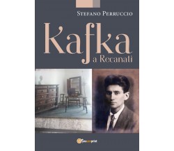 Kafka a Recanati	 di Stefano Perruccio,  2020,  Youcanprint