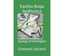 Kambo Iboga Ayahuasca: Synergy of Entheogens di Giovanni Lattanzi,  2022,  Indip