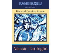 Kandinskij e Der Blaue Reiter. Diario del Cavaliere Azzurro di Alessio Tanfoglio
