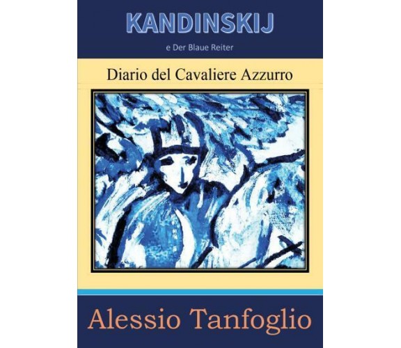 Kandinskij e Der Blaue Reiter. Diario del Cavaliere Azzurro di Alessio Tanfoglio