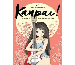 Kanpai! Il Jpop è più vivo che mai... di Santo Scarcella,  2015,  Youcanprint