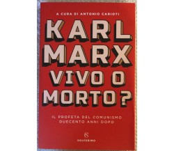 Karl Marx vivo o morto? di Antonio Carioti,  2018,  Solferino