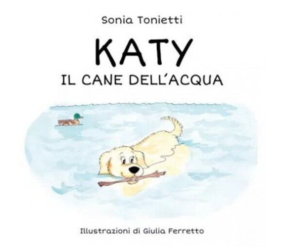 Katy Il cane dell’acqua di Sonia Tonietti - Illustrazioni Di Giulia Ferretto, 