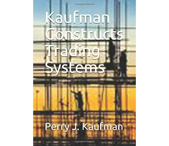 Kaufman Constructs Trading Systems di Perry J. Kaufman,  2020,  Indipendently Pu