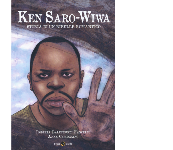 Ken Saro-Wiwa. Storia di un ribelle romantico di Roberta Balestrucci Fancellu, A