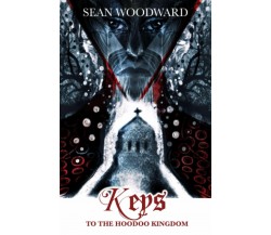 Keys to the Hoodoo Kingdom di Sean Woodward,  2020,  Indipendently Published