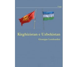 Kirghizistan e Uzbekistan	 di Giuseppe Lombardini,  2020,  Youcanprint