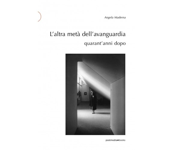 L' altra metà dell'avanguardia quarant'anni dopo - Angela Maderna - 2020