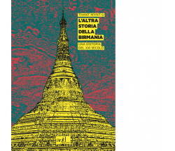 L' altra storia della Birmania di Thant Myint-U - ADD Editore, 2020