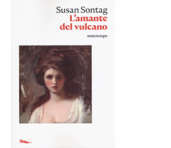 L' amante del vulcano di Susan Sontag - Nottetempo, 2020