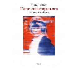 L' arte contemporanea. Un panorama globale - Tony Godfrey - Einaudi, 2020