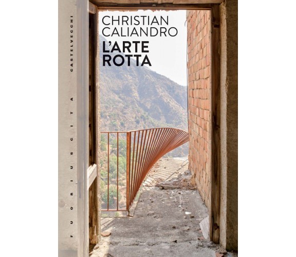 L' arte rotta - Christian Caliandro - Castelvecchi, 2022