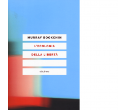 L' ecologia della libertà di Murray Bookchin - Elèuthera, 2017