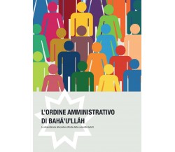 L’ ordine amministrativo di Bahà’u’llàh, Casa Editrice Bahà’Ì,  2016,  Youcanp.