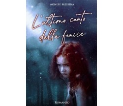 L’ ultimo Canto Della Fenice di Agnese Messina,  2020,  Indipendently Published