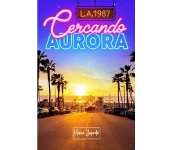 L.A. 1987 - Cercando Aurora di Marco Improta,  2022,  Youcanprint