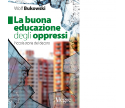 LA BUONA EDUCAZIONE DEGLI OPPRESSI di WOLF BUKOWSKI - edizioni alegre, 2019