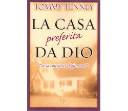 LA CASA PREFERITA DA DIO. “Se la costruisci, Egli verrà” di Tommy Tenney, 2006