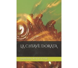 LA CHIAVE DORATA di Barbara White Feng,  2021,  Indipendently Published