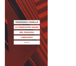 LA CONDIZIONE UMANA NEL PENSIERO LIBERTARIO di FRANCESCO CODELLO - Elèuthera