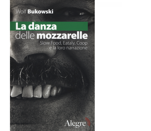 LA DANZA DELLE MOZZARELLE di WOLF BUKOWSKI - edizioni alegre, 2015