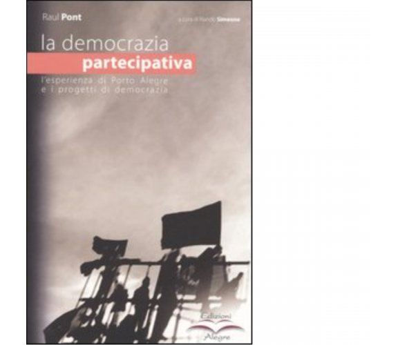 LA DEMOCRAZIA PARTECIPATIVA. L'ESPERIENZA DI PORTO ALEGRE di RAUL PONT - 2004