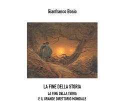 LA FINE DELLA STORIA. LA FINE DELLA TERRA E IL GRANDE DIRETTORIO MONDIALE di Gia