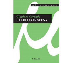 LA FOLLIA IN SCENA	 di Gianluca Corrado,  Solfanelli Edizioni