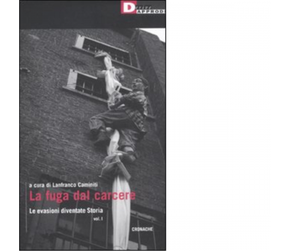 LA FUGA DAL CARCERE. di AA.VV. - DeriveApprodi editore, 2011