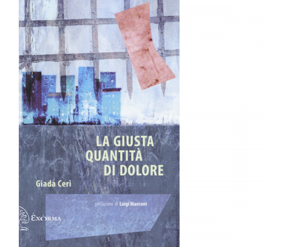 LA GIUSTA QUANTITA' DI DOLORE di GIADA CERI - Exòrma, 2019