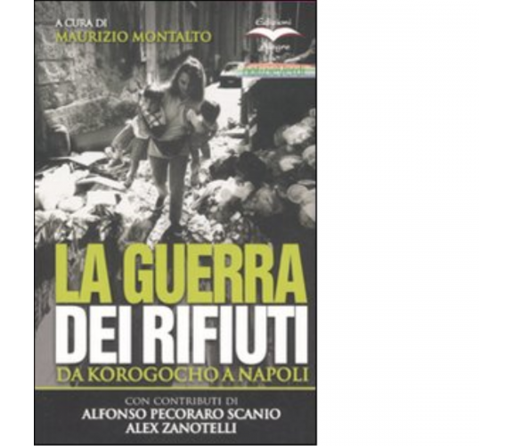 LA GUERRA DEI RIFIUTI. DA KOROGOCHO A NAPOLI di MAURIZIO MONTALTO - 2008