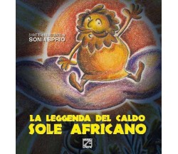 LA LEGGENDA DEL CALDO SOLE AFRICANO	 di Sonia Sprio, 2016, Edizioni03