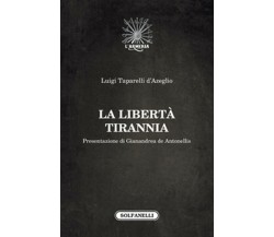 LA LIBERTÀ TIRANNIA	 di Luigi Taparelli D’Azeglio,  Solfanelli Edizioni